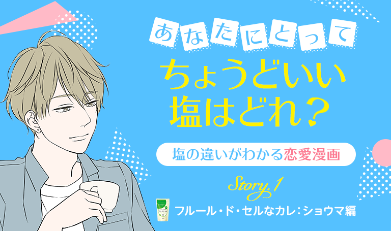 あなたにとってちょうどいい塩はどれ？塩の違いがわかる恋愛漫画 Story.1 フルール・ド・セルなカレ：ショウマ編